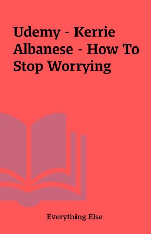 Udemy – Kerrie Albanese – How To Stop Worrying