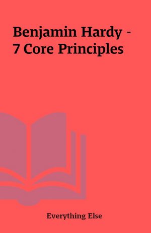 Benjamin Hardy – 7 Core Principles