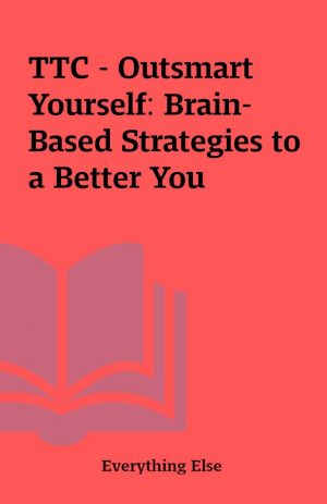 TTC – Outsmart Yourself: Brain-Based Strategies to a Better You