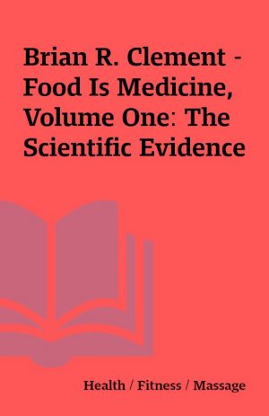 Brian R. Clement – Food Is Medicine, Volume One: The Scientific Evidence