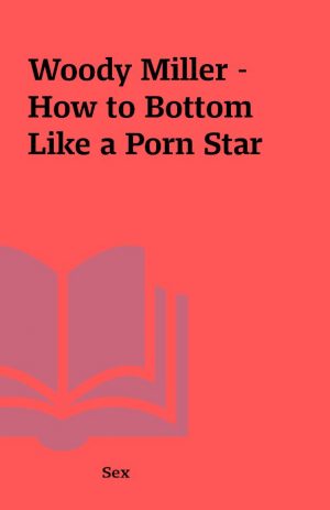 Woody Miller – How to Bottom Like a Porn Star