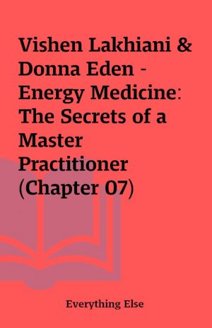 Vishen Lakhiani & Donna Eden – Energy Medicine: The Secrets of a Master Practitioner (Chapter 07)