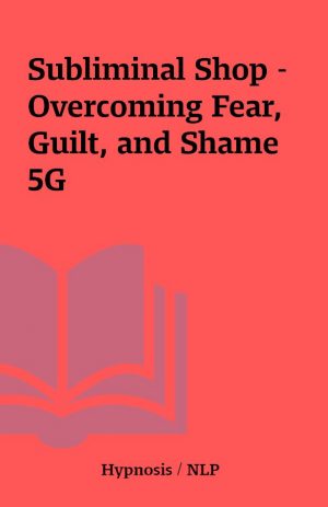 Subliminal Shop – Overcoming Fear, Guilt, and Shame 5G