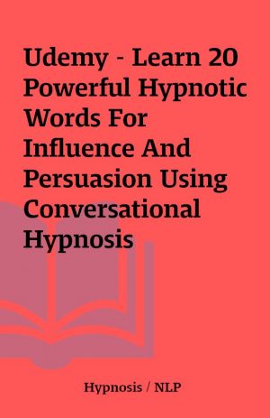 Udemy – Learn 20 Powerful Hypnotic Words For Influence And Persuasion Using Conversational Hypnosis