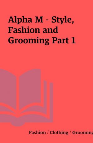Alpha M – Style, Fashion and Grooming Part 1