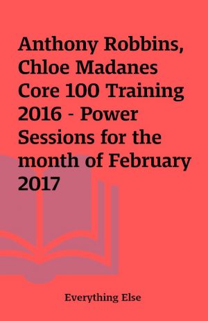 Anthony Robbins, Chloe Madanes Core 100 Training 2016 – Power Sessions for the month of February 2017