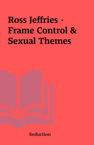 Ross Jeffries – Frame Control & Sexual Themes