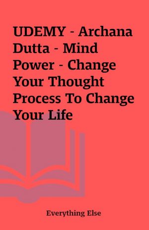 UDEMY – Archana Dutta – Mind Power – Change Your Thought Process To Change Your Life