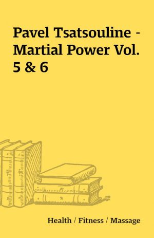Pavel Tsatsouline – Martial Power Vol. 5 & 6