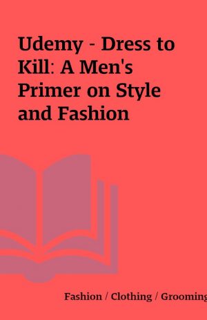 Udemy – Dress to Kill: A Men’s Primer on Style and Fashion