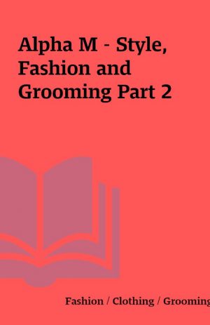 Alpha M – Style, Fashion and Grooming Part 2
