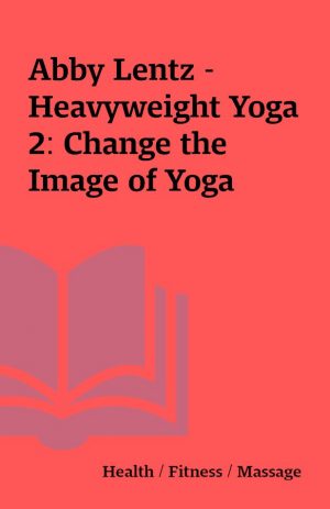 Abby Lentz – Heavyweight Yoga 2: Change the Image of Yoga
