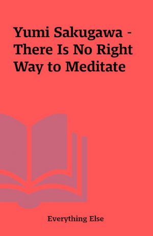 Yumi Sakugawa – There Is No Right Way to Meditate