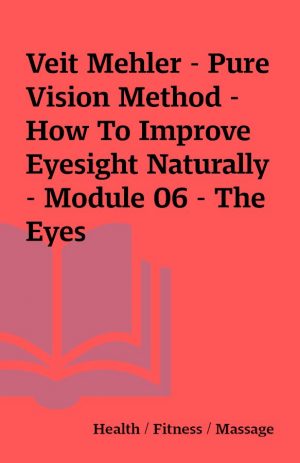 Veit Mehler – Pure Vision Method – How To Improve Eyesight Naturally – Module 06 – The Eyes