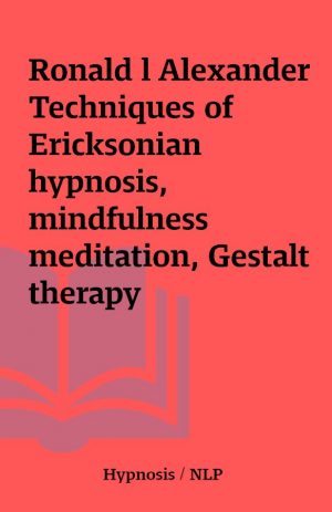 Ronald l Alexander Techniques of Ericksonian hypnosis, mindfulness meditation, Gestalt therapy