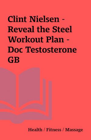 Clint Nielsen – Reveal the Steel Workout Plan – Doc Testosterone GB