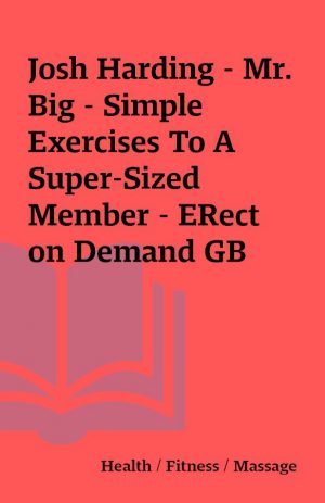 Josh Harding – Mr. Big – Simple Exercises To A Super-Sized Member – ERect on Demand GB