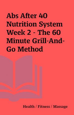 Abs After 40 Nutrition System Week 2 – The 60 Minute Grill-And-Go Method