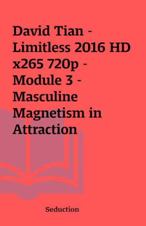 David Tian – Limitless 2016 HD x265 720p – Module 3 – Masculine Magnetism in Attraction