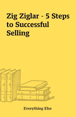 Zig Ziglar – 5 Steps to Successful Selling