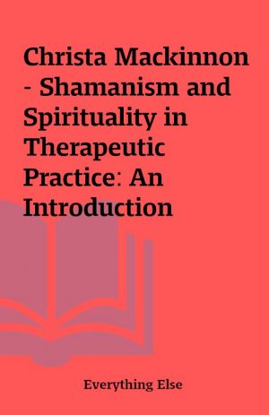 Christa Mackinnon – Shamanism and Spirituality in Therapeutic Practice: An Introduction