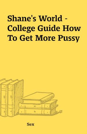 Shane’s World – College Guide How To Get More Pussy