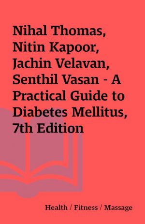 Nihal Thomas, Nitin Kapoor, Jachin Velavan, Senthil Vasan – A Practical Guide to Diabetes Mellitus, 7th Edition