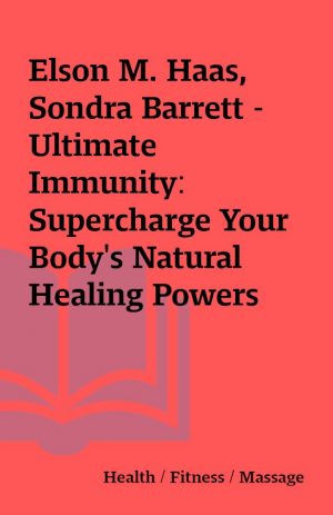 Elson M. Haas, Sondra Barrett – Ultimate Immunity: Supercharge Your Body’s Natural Healing Powers