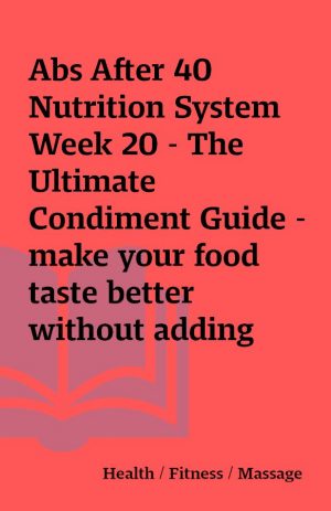 Abs After 40 Nutrition System Week 20 – The Ultimate Condiment Guide – make your food taste better without adding extra fat or sugar