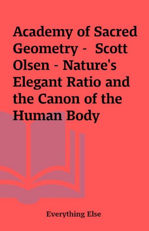 Academy of Sacred Geometry –  Scott Olsen – Nature’s Elegant Ratio and the Canon of the Human Body