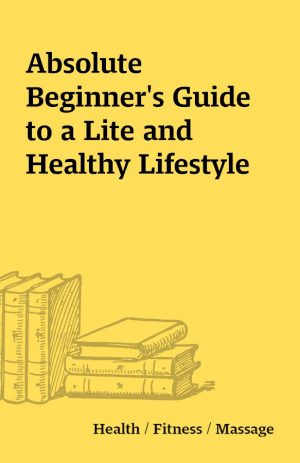 Absolute Beginner’s Guide to a Lite and Healthy Lifestyle