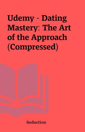 Udemy – Dating Mastery: The Art of the Approach (Compressed)