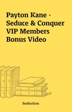 Payton Kane – Seduce & Conquer VIP Members Bonus Video