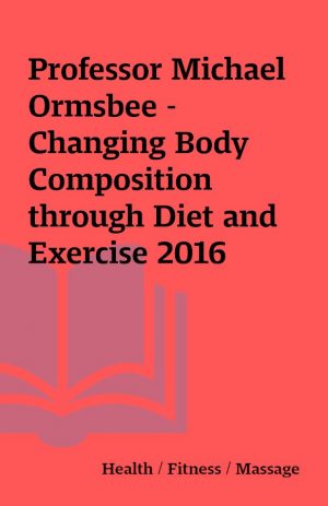 Professor Michael Ormsbee – Changing Body Composition through Diet and Exercise 2016