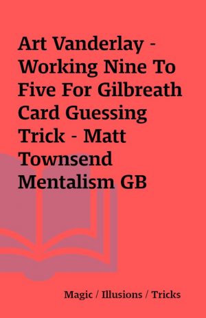 Art Vanderlay – Working Nine To Five For Gilbreath Card Guessing Trick – Matt Townsend Mentalism GB