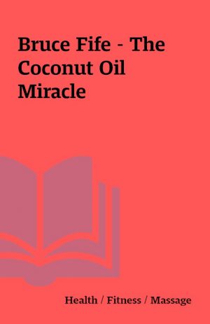 Bruce Fife – The Coconut Oil Miracle