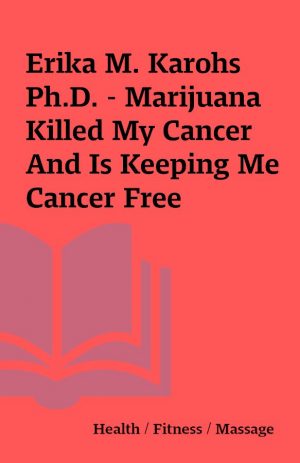 Erika M. Karohs Ph.D. – Marijuana Killed My Cancer And Is Keeping Me Cancer Free