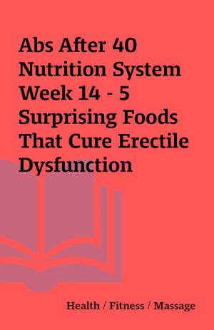 Abs After 40 Nutrition System Week 14 – 5 Surprising Foods That Cure Erectile Dysfunction