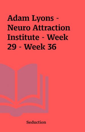 Adam Lyons – Neuro Attraction Institute – Week 29 – Week 36