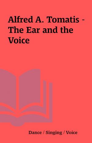 Alfred A. Tomatis – The Ear and the Voice