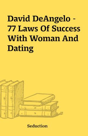 David DeAngelo – 77 Laws Of Success With Woman And Dating