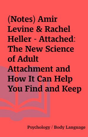 (Notes) Amir Levine & Rachel Heller – Attached: The New Science of Adult Attachment and How It Can Help You Find and Keep Love