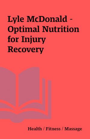 Lyle McDonald – Optimal Nutrition for Injury Recovery