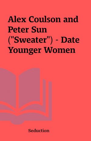 Alex Coulson and Peter Sun (“Sweater”) – Date Younger Women