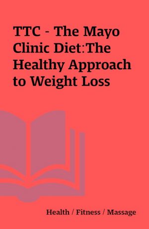 TTC – The Mayo Clinic Diet:The Healthy Approach to Weight Loss