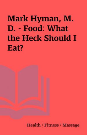 Mark Hyman, M. D. – Food: What the Heck Should I Eat?