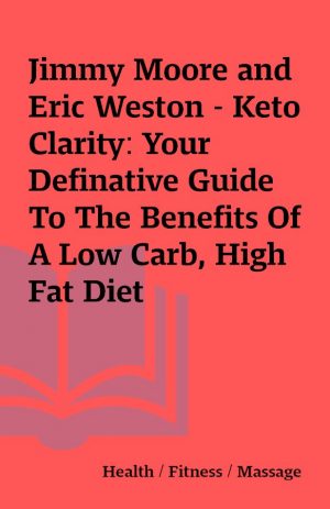 Jimmy Moore and Eric Weston – Keto Clarity: Your Definative Guide To The Benefits Of A Low Carb, High Fat Diet