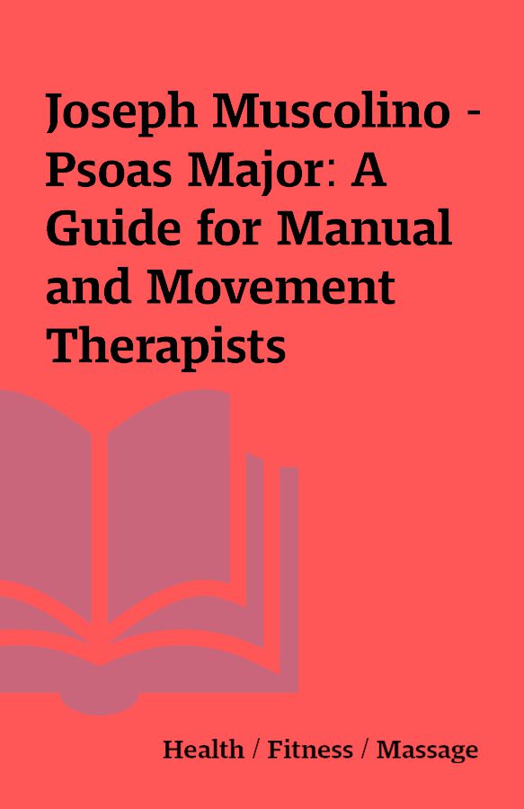 Joseph Muscolino Psoas Major A Guide For Manual And Movement Therapists Shareknowledge Central