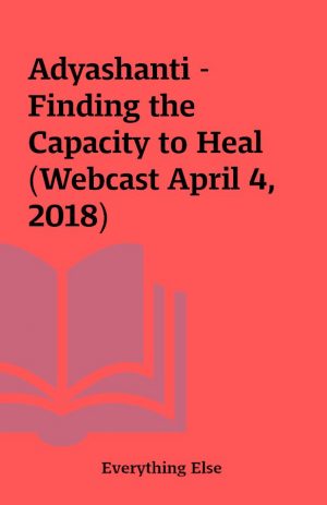 Adyashanti – Finding the Capacity to Heal (Webcast April 4, 2018)