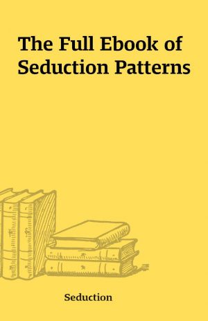 The Full Ebook of Seduction Patterns